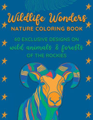 Title: Wildlife Wonders Nature Coloring Book: 60 exclusive designs on wild animals and forests of the Rockies I Perfect for teens and adults looking for stress relief, Author: Libellule Bleue Editions