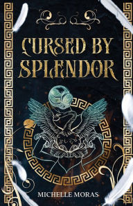 Title: Cursed by Splendor, Author: Michelle Moras