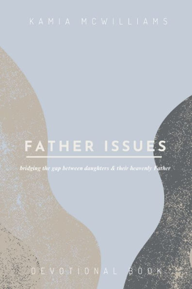 Father issues: bridging the gap between daughters and their heavenly Father.