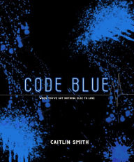 Title: Code Blue, Author: Caitlin Smith