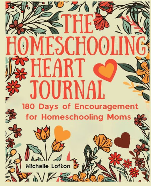 The Homeschooling Heart Journal: 180 Days of Encouragement for Homeschooling Moms