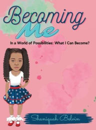 Title: Becoming Me: :In a World of Possibilities. What Can I Become?, Author: Shaniquah Belvin