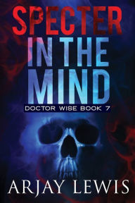 Title: Specter In The Mind: Doctor Wise Book 7, Author: Arjay Lewis