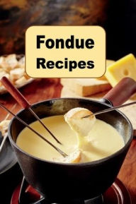 Title: Fondue Recipes: Recipes for Cheese and Chocolate Fondue, Author: Katy Lyons