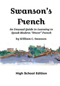 Title: Swanson's French, High School Edition: An Unusual Guide to Learning to Speak Modern 