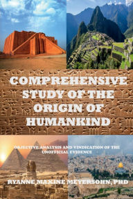 Title: Comprehensive Study of the Origin of Humankind: Objective Analysis and Vindication of the Unofficial Evidence, Author: Ryanne Maxine Meyersohn