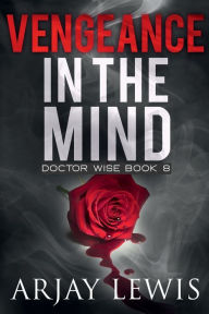 Title: Vengeance In The Mind: Doctor Wise Book 8, Author: Arjay Lewis