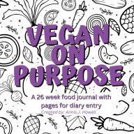 Title: Vegan on Purpose: 26 Week Food Journal:, Author: Annis Howell