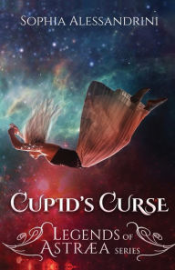 Title: Cupid's Curse: Legends of Astraea Series, Author: Sophia Alessandrini