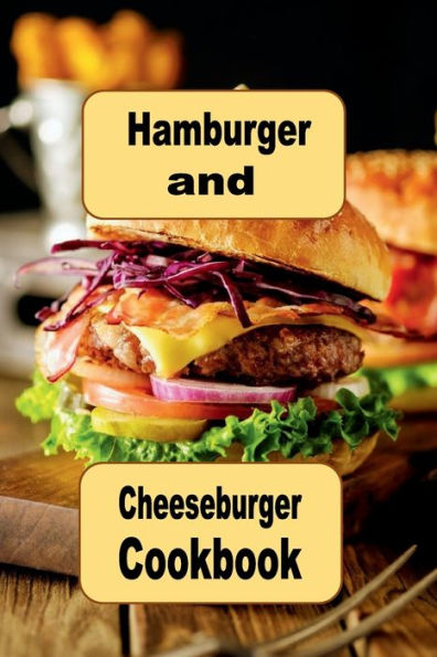 Hamburger and Cheeseburger Cookbook: Recipes for Grilling and Frying Burgers