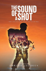 Title: The Sound of a Shot: When the war goes wrong, Someone Must pay the price, Author: Edward Aegidius