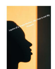 Title: Layers of a Single Mother...My Past is not my Present, Author: Essence Vance