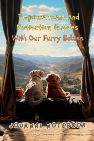 Title: Empowerment and Motivation Quotes with Our Furry Babies. An Empowering Journal Notebook Filled with Inspiring Quotes and: Perfect for Dog Lovers and Journaling Enthusiasts. Unleash the Paw-sibilities and Pawsitive Perspective, Author: Mylene Tumbagahan