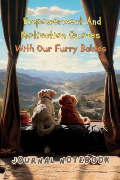 Empowerment and Motivation Quotes with Our Furry Babies. An Empowering Journal Notebook Filled with Inspiring Quotes and: Perfect for Dog Lovers and Journaling Enthusiasts. Unleash the Paw-sibilities and Pawsitive Perspective