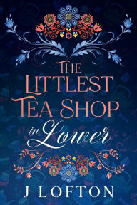 Title: The Littlest Tea Shop in Lower, Author: J Lofton