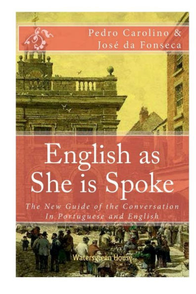 English as She is Spoke: the New Guide of Conversation Portuguese and