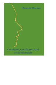 Title: Confused, Conflicted , And Uncomfortable, Author: Dasiona Backus