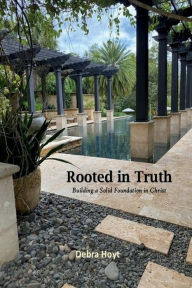 Title: Rooted in Truth: Building a Solid Foundation in Christ, Author: Debra Hoyt