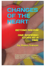 Title: CHANGES OF THE HEART: BEYOND RACISM, Author: Reina Salome