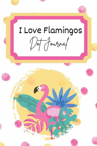 I Love Flamingos Dot Journal