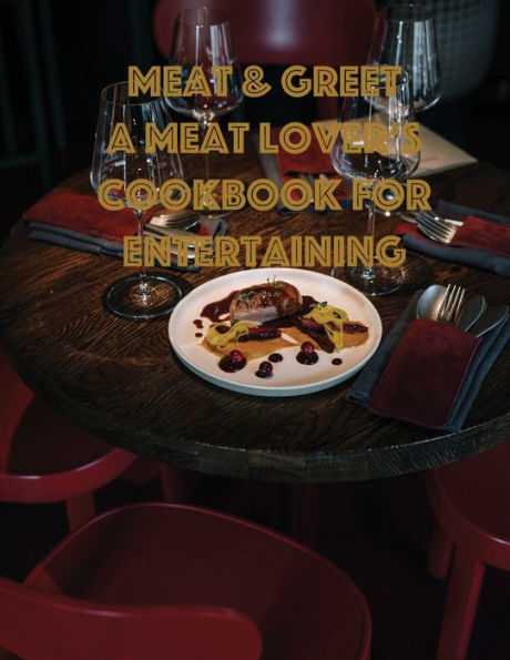 Meat & Greet A Meat Lover's Cookbook for Entertaining