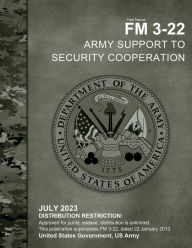 Title: Field Manual FM 3-22 Army Support to Security Cooperation July 2023, Author: United States Government Us Army