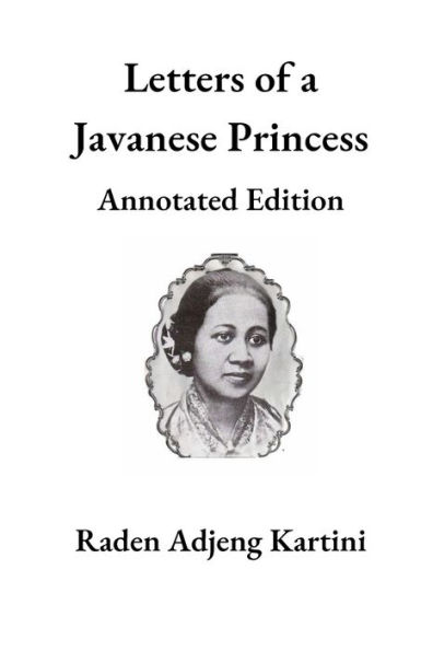 Letters of a Javanese Princess: Annotated Edition: