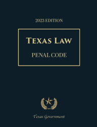 Title: Texas Penal Code 2023 Edition: Texas Codes, Author: Texas Government