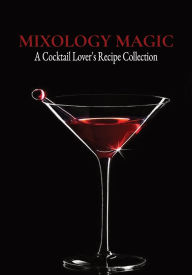 Title: Mixology Magic: A Cocktail Lover's Recipe Collection:, Author: Monique Monalisa