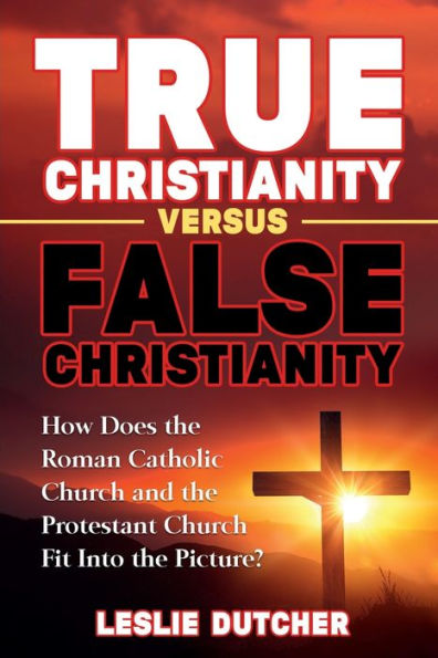 TRUE CHRISTIANITY VERSUS FALSE CHRISTIANITY