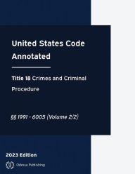 Title: United States Code Annotated 2023 Edition Title 18 Crimes and Criminal Procedure ï¿½ï¿½1991 - 6005 (Volume 2/2): USCA, Author: United States Government