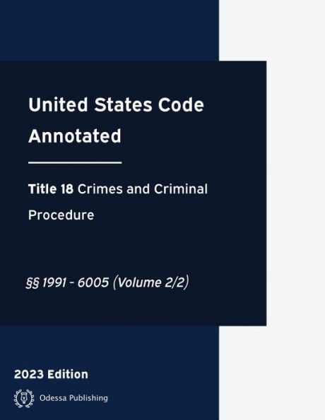 United States Code Annotated 2023 Edition Title 18 Crimes and Criminal Procedure ï¿½ï¿½1991 - 6005 (Volume 2/2): USCA