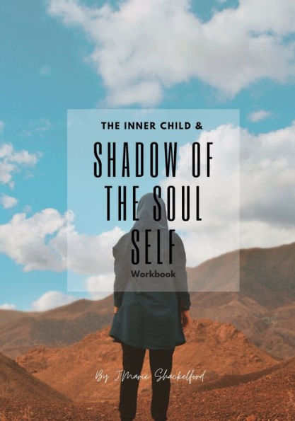 The Inner Child & The Shadow Of The Soul Self: Woorkbook