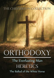 Title: The Chesterton Collection: Orthodoxy, The Everlasting Man, Heretics, & The Ballad of the White Horse:, Author: G. K. Chesterton