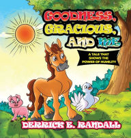 Title: Goodness, Gracious, And Me: A tale that shows the Power Of Humility, Author: Derrick E. Randall