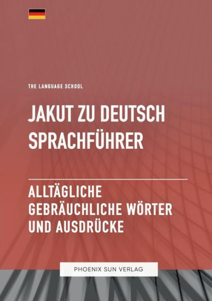Jakut Zu Deutsch Sprachfï¿½hrer - Alltï¿½gliche gebrï¿½uchliche Wï¿½rter und Ausdrï¿½cke