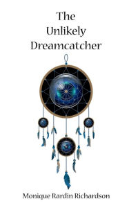 Title: The Unlikely Dreamcatcher, Author: Monique Rardin Richardson
