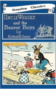 Title: UNCLE WIGGILY AND THE BEAVER BOYS, Author: Howard Garis