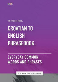 Title: Croatian To English Phrasebook - Everyday Common Words and Phrases, Author: Ps Publishing