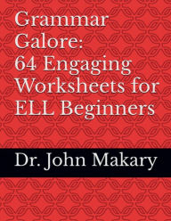 Title: Grammar Galore: 64 Engaging Worksheets for ELL Beginners:, Author: John Makary