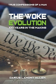 Title: The Woke Evolution- 100 Years in the Making: True Confessions of a Man, Author: Darius Lamont Allen