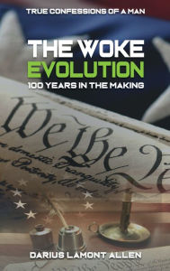 Title: The Woke Evolution- 100 Years in the Making: True Confessions of a Man, Author: Darius Lamont Allen