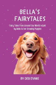 Title: Bella's Fairytales: Fairy Tales from Around the World retold by Bella to her Growing Puppies (Bella's Tales), Author: Deb Evans