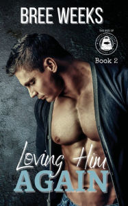 Title: Loving Him Again: A Small Town Second Chance Romance, Author: Bree Weeks
