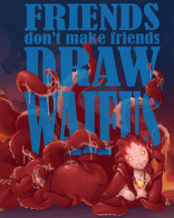 Title: Friends don't make friends draw waifus, Author: Sammie Hawes