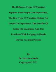 Title: The Different Types Of Vacation Options That People Can Experience And The Best Type Of Vacation Option To Experience, Author: Dr. Harrison Sachs