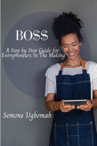 Title: BO$$: Step by Step Guide for Entrepreneurs In The Making:, Author: Semone Ugbomah