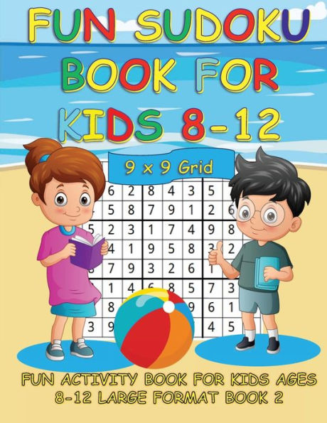 FUN SUDOKU BOOK FOR KIDS 8-12; 9 X 9 GRID BOOK 2: FUN ACTIVITY BOOK FOR KIDS; LARGE FORMAT