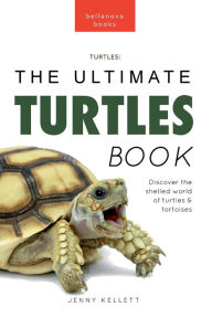 Title: Turtles: The Ultimate Turtles Book:Discover the Shelled World of Turtles & Tortoises, Author: Jenny Kellett