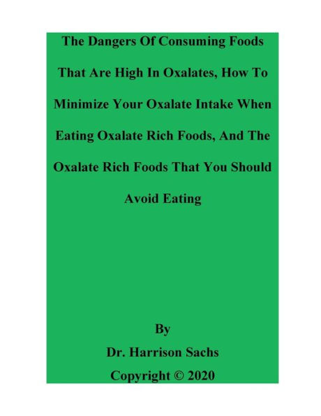 The Dangers Of Consuming Foods That Are High Oxalates And How To Reduce Oxalate Intake When Eating Rich